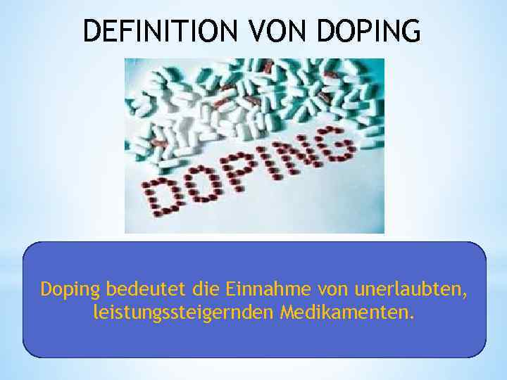 DEFINITION VON DOPING Doping bedeutet die Einnahme von unerlaubten, leistungssteigernden Medikamenten. 