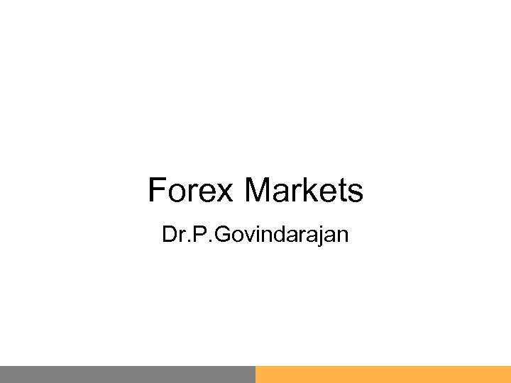 Forex Markets Dr. P. Govindarajan 