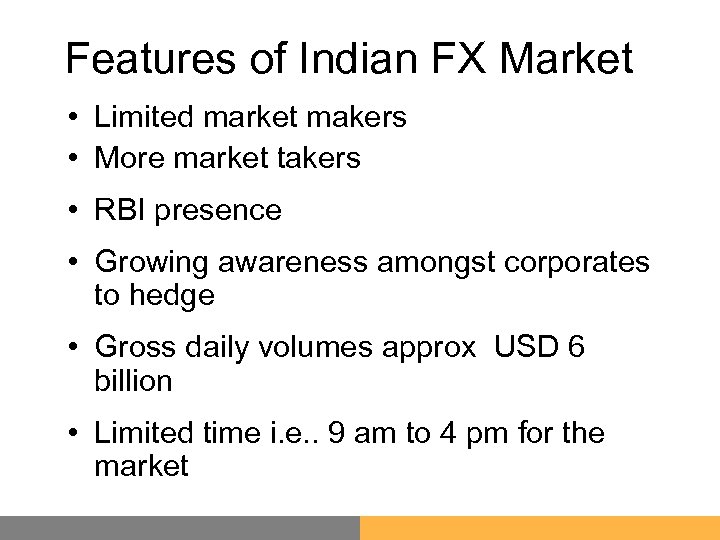 Features of Indian FX Market • Limited market makers • More market takers •