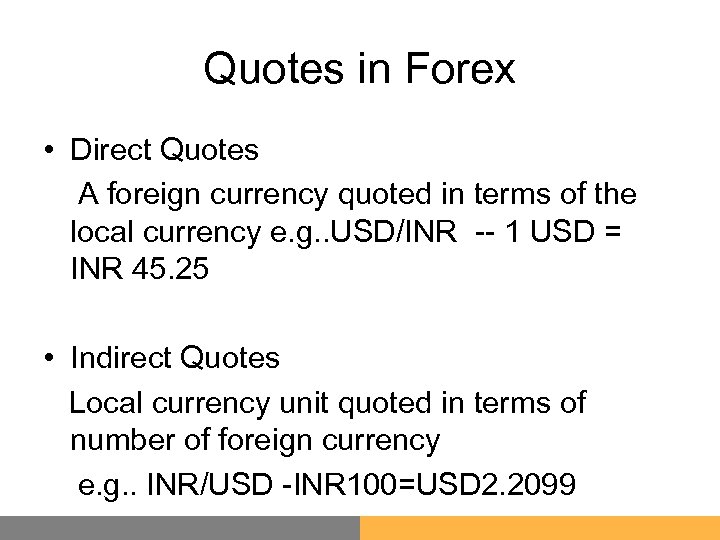 Quotes in Forex • Direct Quotes A foreign currency quoted in terms of the