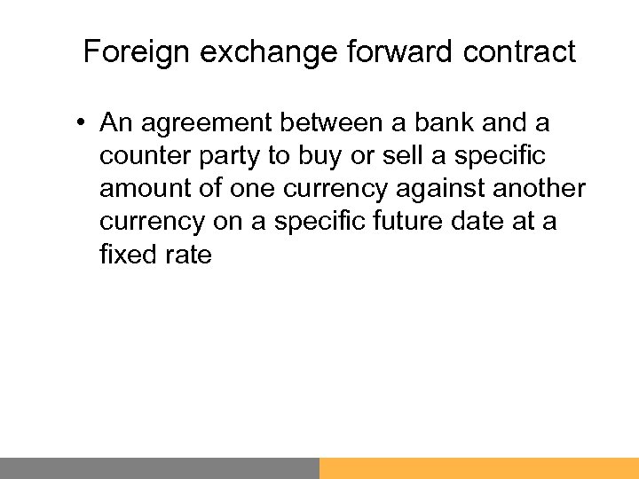 Foreign exchange forward contract • An agreement between a bank and a counter party