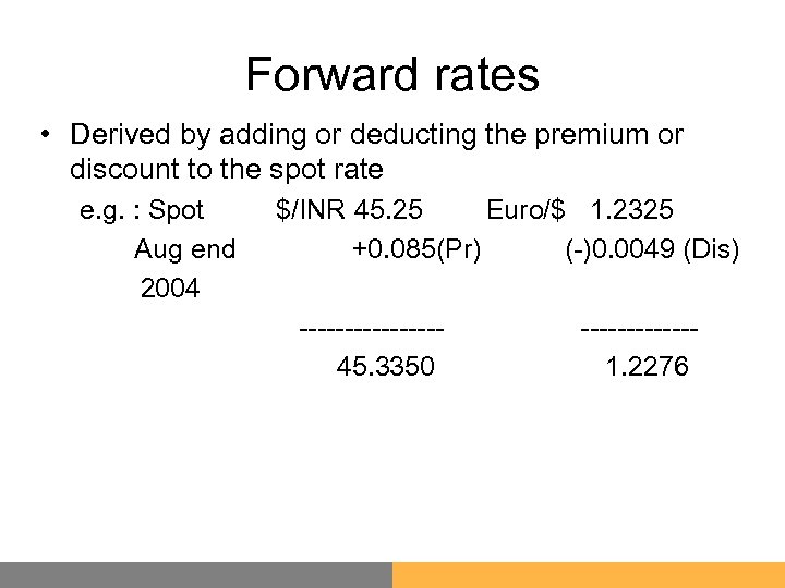 Forward rates • Derived by adding or deducting the premium or discount to the