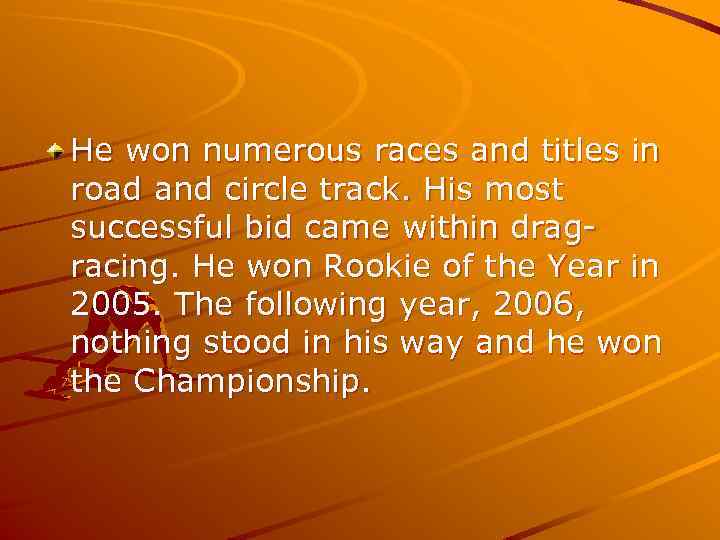 He won numerous races and titles in road and circle track. His most successful