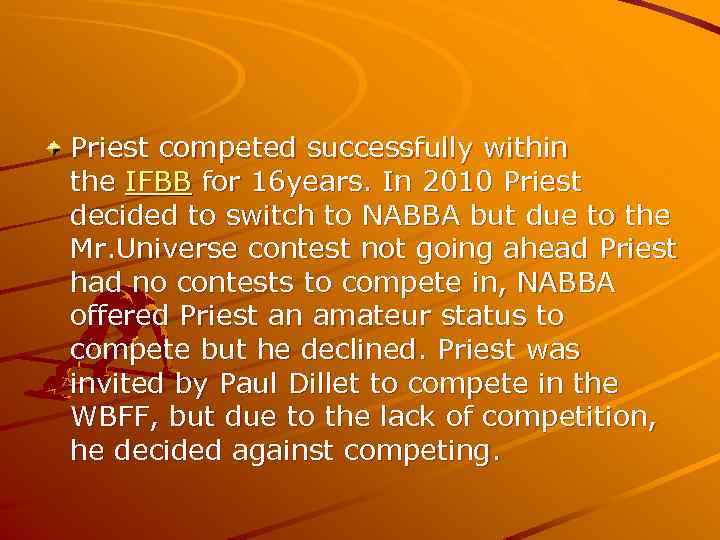 Priest competed successfully within the IFBB for 16 years. In 2010 Priest decided to