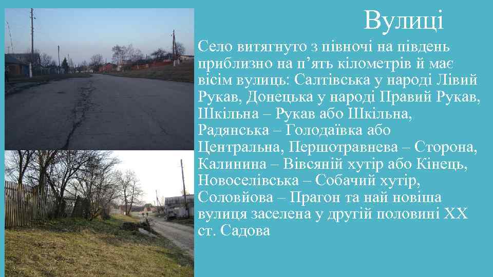 Вулиці Село витягнуто з півночі на південь приблизно на п’ять кілометрів й має вісім