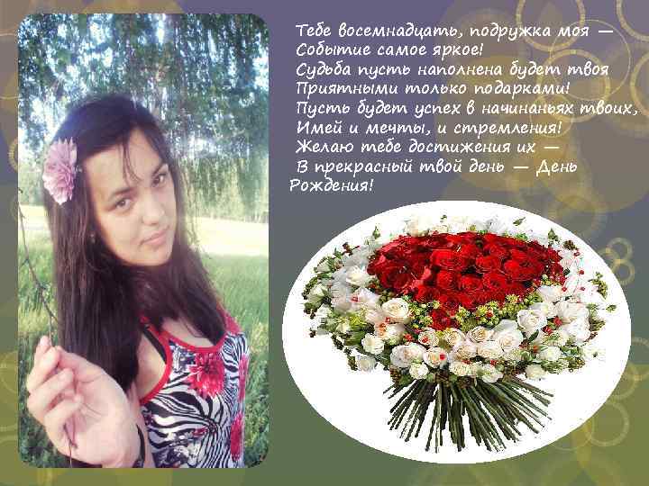 Тебе восемнадцать, подружка моя — Событие самое яркое! Судьба пусть наполнена будет твоя Приятными