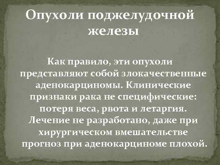 Опухоли поджелудочной железы Как правило, эти опухоли представляют собой злокачественные аденокарциномы. Клинические признаки рака