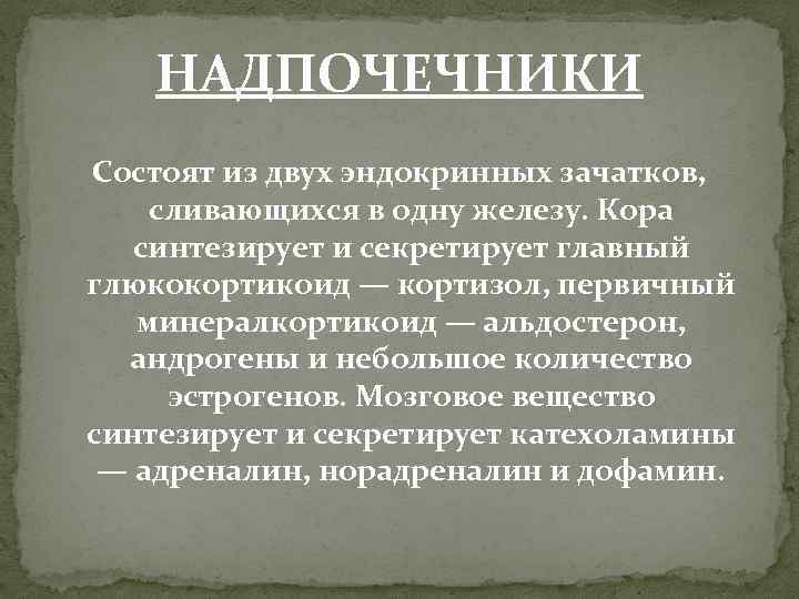 НАДПОЧЕЧНИКИ Состоят из двух эндокринных зачатков, сливающихся в одну железу. Кора синтезирует и секретирует