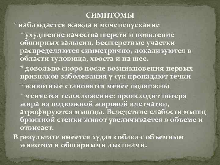 СИМПТОМЫ * наблюдается жажда и мочеиспускание * ухудшение качества шерсти и появление обширных залысин.