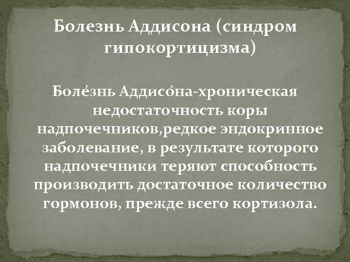 Болезнь Аддисона (синдром гипокортицизма) Боле знь Аддисо на-хроническая недостаточность коры надпочечников, редкое эндокринное заболевание,