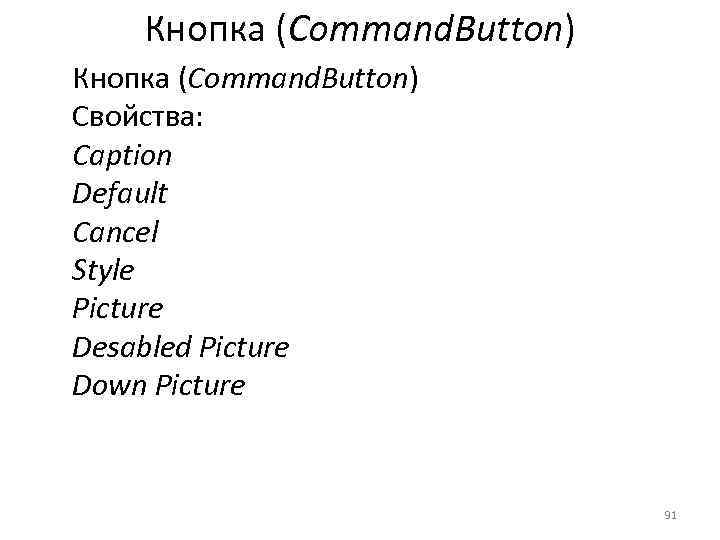 Кнопка (Command. Button) Свойства: Caption Default Cancel Style Picture Desabled Picture Down Picture 91