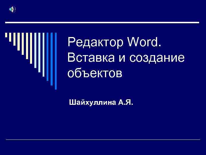 Редактор Word. Вставка и создание объектов Шайхуллина А. Я. 