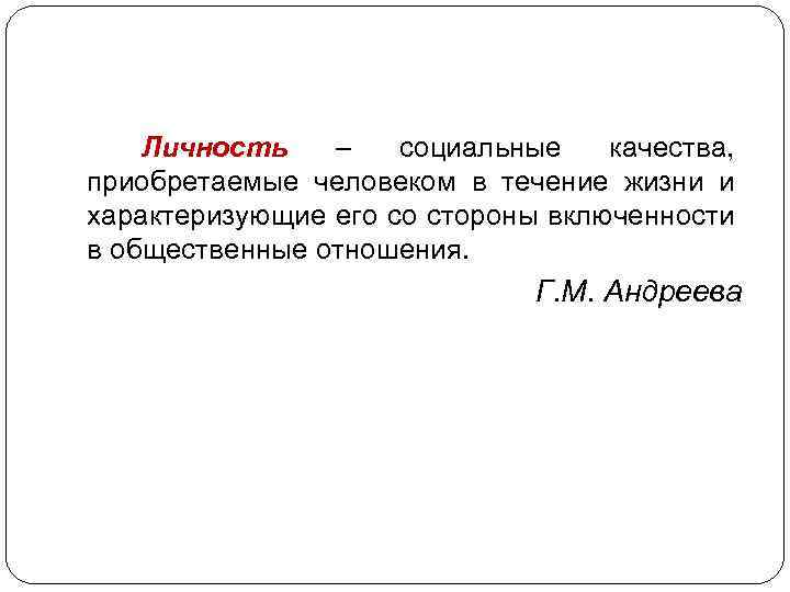 Личность – социальные качества, приобретаемые человеком в течение жизни и характеризующие его со стороны