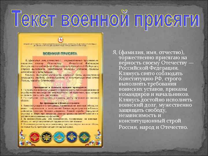 Я, (фамилия, имя, отчество), торжественно присягаю на верность своему Отечеству — Российской Федерации. Клянусь