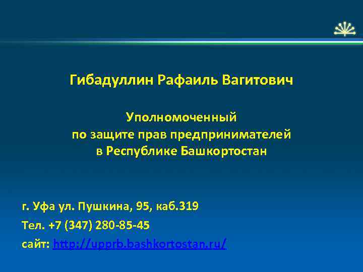 Гибадуллин Рафаиль Вагитович Уполномоченный по защите прав предпринимателей в Республике Башкортостан г. Уфа ул.