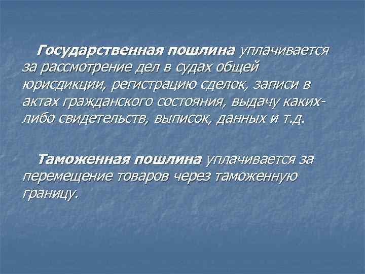 Государственная пошлина уплачивается за рассмотрение дел в судах общей юрисдикции, регистрацию сделок, записи в