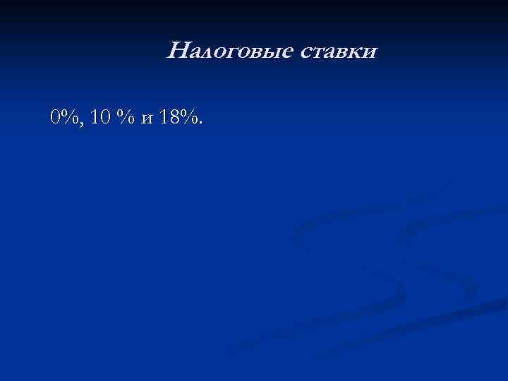 Налоговые ставки 0%, 10 % и 18%. 
