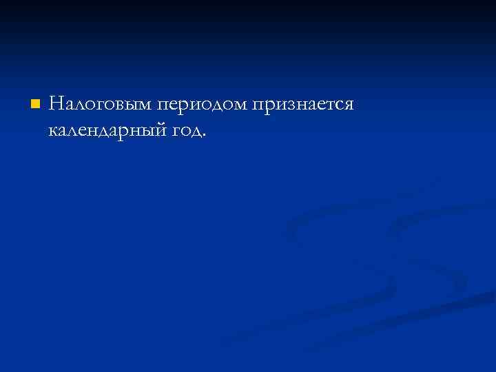 n Налоговым периодом признается календарный год. 