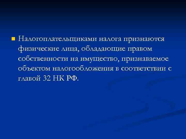 n Налогоплательщиками налога признаются физические лица, обладающие правом собственности на имущество, признаваемое объектом налогообложения