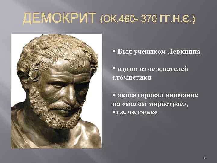  ДЕМОКРИТ (ОК. 460 - 370 ГГ. Н. Э. ) § Был учеником Левкиппа