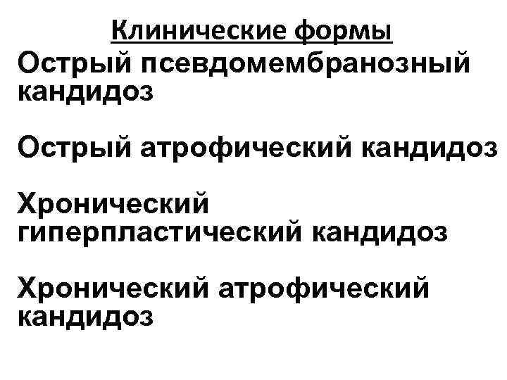 Клинические формы Острый псевдомембранозный кандидоз Острый атрофический кандидоз Хронический гиперпластический кандидоз Хронический атрофический кандидоз