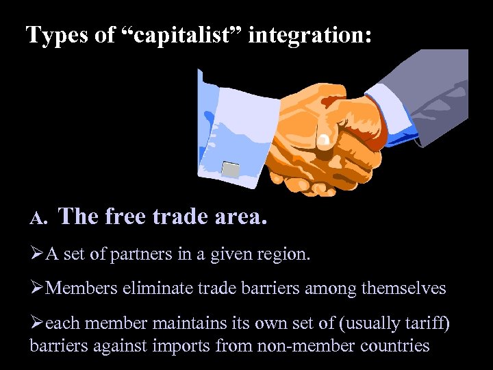 Types of “capitalist” integration: A. The free trade area. ØA set of partners in
