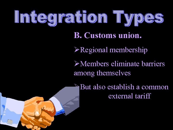 B. Customs union. ØRegional membership ØMembers eliminate barriers among themselves ØBut also establish a