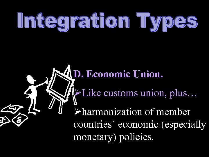 D. Economic Union. ØLike customs union, plus… Øharmonization of member countries’ economic (especially monetary)