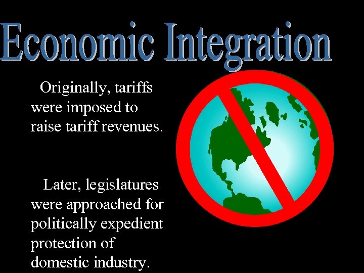Originally, tariffs were imposed to raise tariff revenues. Later, legislatures were approached for politically