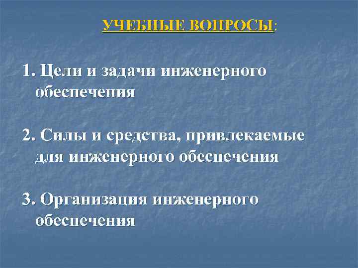 УЧЕБНЫЕ ВОПРОСЫ: ВОПРОСЫ 1. Цели и задачи инженерного обеспечения 2. Силы и средства, привлекаемые