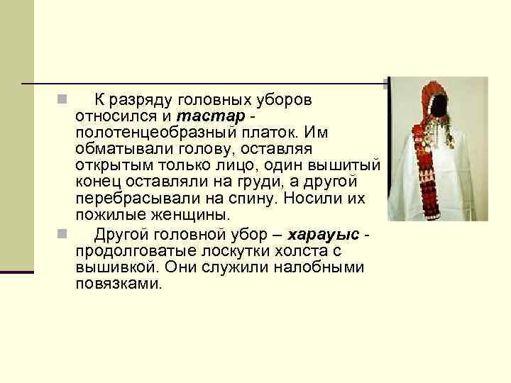 n К разряду головных уборов относился и тастар - полотенцеобразный платок. Им обматывали голову,