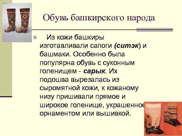 Обувь башкирского народа n Из кожи башкиры изготавливали сапоги (ситэк) и башмаки. Особенно была