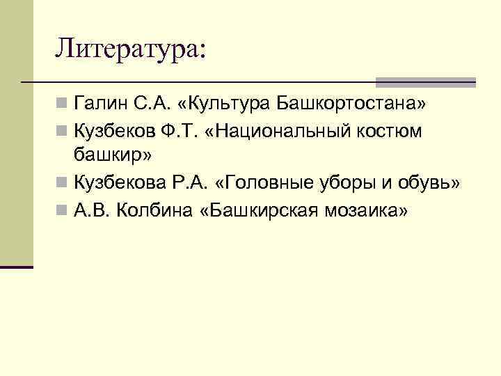 Литература: n Галин С. А. «Культура Башкортостана» n Кузбеков Ф. Т. «Национальный костюм башкир»