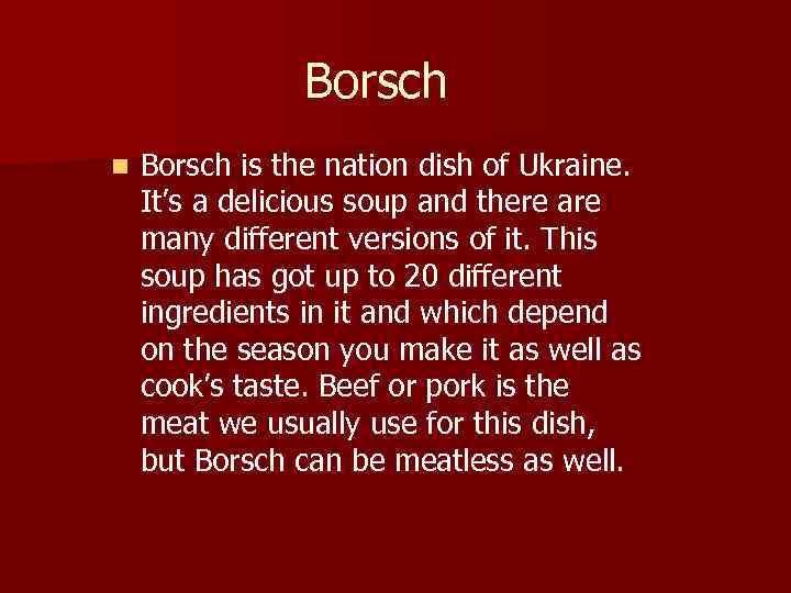 Borsch n Borsch is the nation dish of Ukraine. It’s a delicious soup and