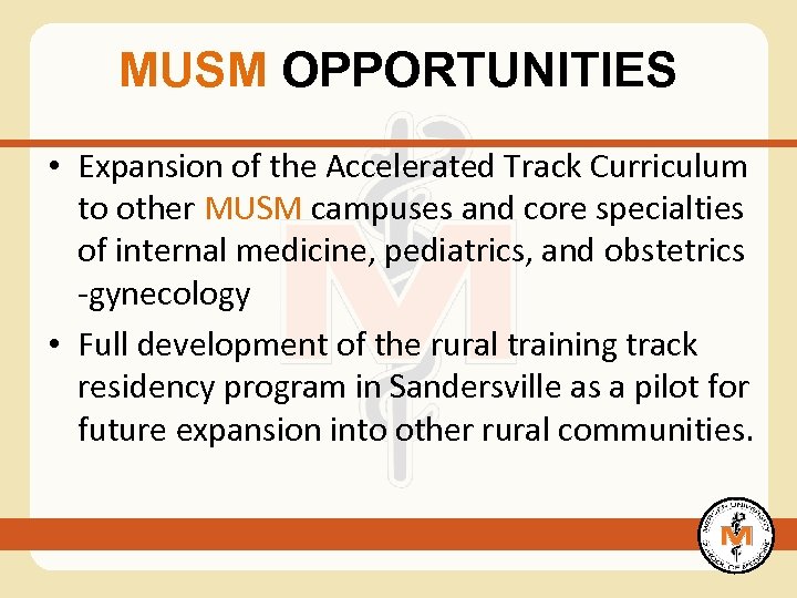 MUSM OPPORTUNITIES • Expansion of the Accelerated Track Curriculum to other MUSM campuses and