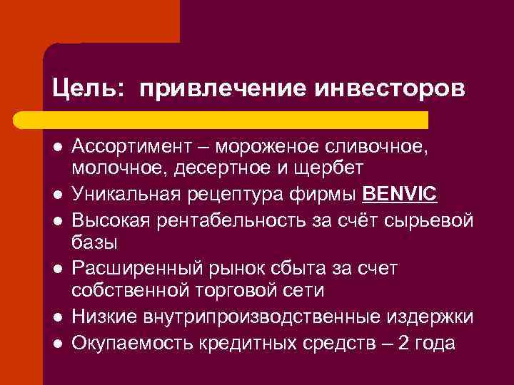 Цель: привлечение инвесторов l l l Ассортимент – мороженое сливочное, молочное, десертное и щербет