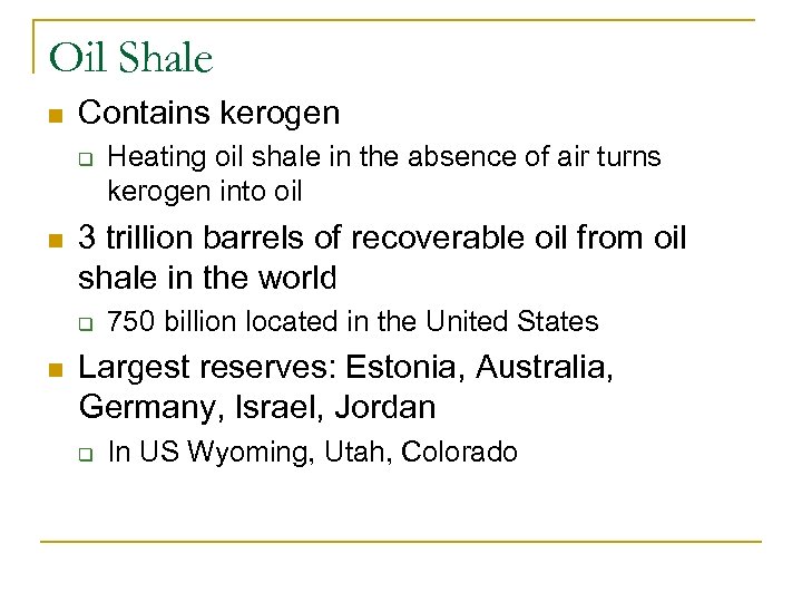 Oil Shale n Contains kerogen q n 3 trillion barrels of recoverable oil from