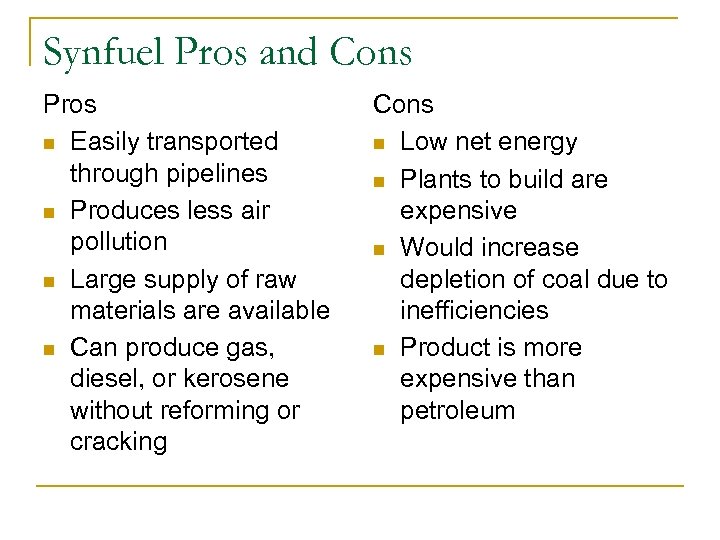 Synfuel Pros and Cons Pros n Easily transported through pipelines n Produces less air