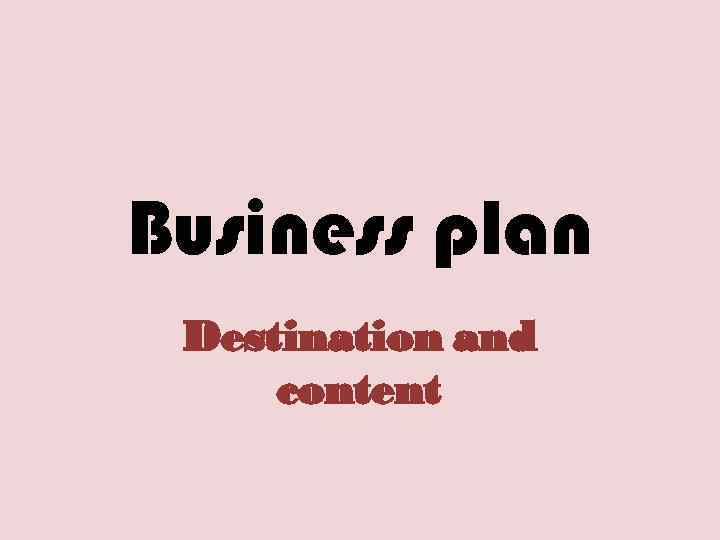 Business plan Destination and content 