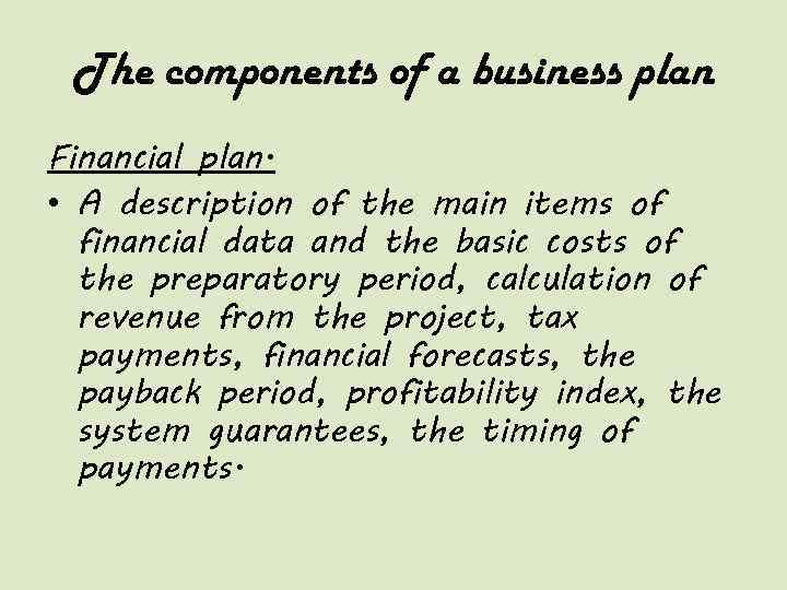 The components of a business plan Financial plan. • A description of the main