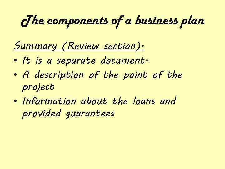 The components of a business plan Summary (Review section). • It is a separate