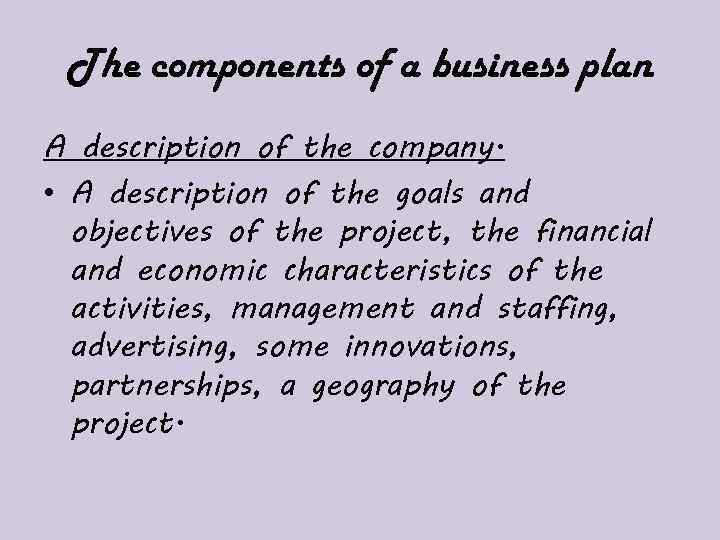 The components of a business plan A description of the company. • A description