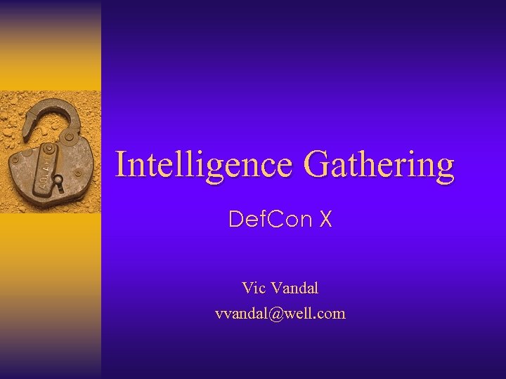 Intelligence Gathering Def. Con X Vic Vandal vvandal@well. com 