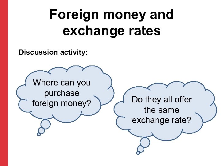 Foreign money and exchange rates Discussion activity: Where can you purchase foreign money? Do