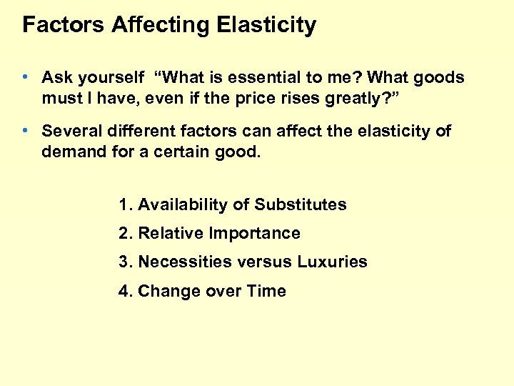 Factors Affecting Elasticity • Ask yourself “What is essential to me? What goods must