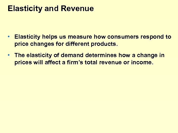 Elasticity and Revenue • Elasticity helps us measure how consumers respond to price changes