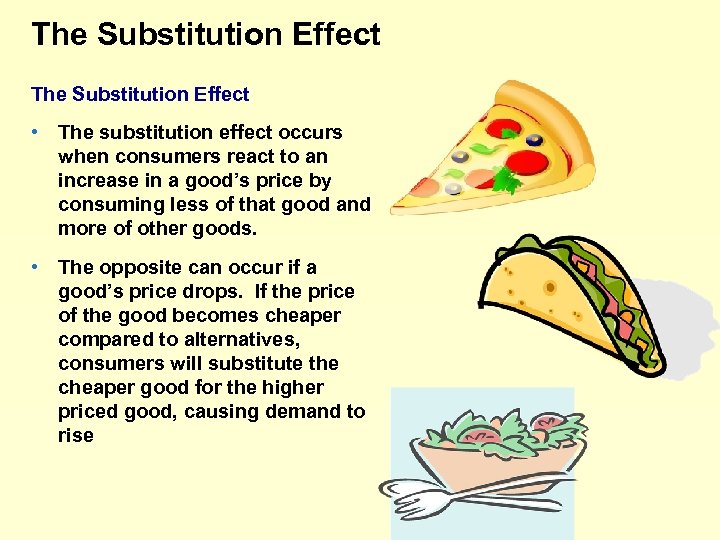 The Substitution Effect • The substitution effect occurs when consumers react to an increase