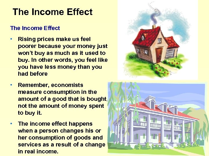 The Income Effect • Rising prices make us feel poorer because your money just