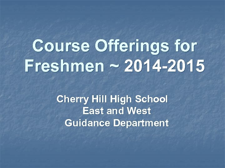 Course Offerings for Freshmen ~ 2014 -2015 Cherry Hill High School East and West