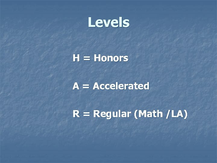 Levels H = Honors A = Accelerated R = Regular (Math /LA) 